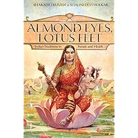 Almond Eyes, Lotus Feet: Indian Traditions in Beauty and Health Almond Eyes, Lotus Feet: Indian Traditions in Beauty and Health Hardcover Kindle