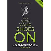 Even With Your Shoes On: Discover your natural path to smooth, efficient, enjoyable running Even With Your Shoes On: Discover your natural path to smooth, efficient, enjoyable running Kindle