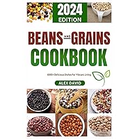 Beans And Grains Cookbook: 1000+ Delicious Dishes For Vibrant Living Beans And Grains Cookbook: 1000+ Delicious Dishes For Vibrant Living Paperback Kindle