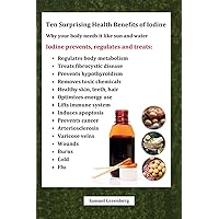 Ten Surprising Health Benefits of Iodine : Why your body needs it like sun and water Ten Surprising Health Benefits of Iodine : Why your body needs it like sun and water Kindle
