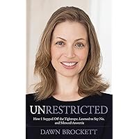Unrestricted: How I Stepped Off the Tightrope, Learned to Say No, and Silenced Anorexia Unrestricted: How I Stepped Off the Tightrope, Learned to Say No, and Silenced Anorexia Kindle Paperback