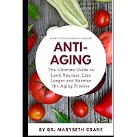 Anti-Aging: The Ultimate Guide to Look Younger, Live Longer, and Reverse the Aging Process Anti-Aging: The Ultimate Guide to Look Younger, Live Longer, and Reverse the Aging Process Paperback Kindle