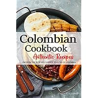 Authentic Colombian Cookbook Recipes - Uncover the Rich and Diverse Flavors of Colombia - Recipes in English: The collection of Traditional and ... . The Colombian Cookbook in English