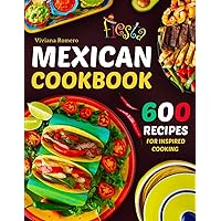 Mexican Cookbook: 600 Recipes for Inspired Cooking to Enjoy the Vibrant Flavors of Mexico