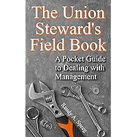 The Union Steward’s Field Book: A Pocket Guide to Dealing with Management The Union Steward’s Field Book: A Pocket Guide to Dealing with Management Paperback Kindle
