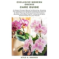 EXCLUSIVE MODERN ORCHID CARE GUIDE: An Expert Grower Manual to Blooming, Growing and Treatment for Different Type/Kind of Orchid & Their Planting Techniques and Cultivation Methods with Indoor Cares: EXCLUSIVE MODERN ORCHID CARE GUIDE: An Expert Grower Manual to Blooming, Growing and Treatment for Different Type/Kind of Orchid & Their Planting Techniques and Cultivation Methods with Indoor Cares: Kindle Paperback