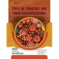 Types of Tomatoes and Their Classifications: Guide and overview Types of Tomatoes and Their Classifications: Guide and overview Kindle Paperback