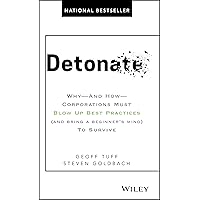 Detonate: Why - And How - Corporations Must Blow Up Best Practices (and Bring a Beginner's Mind) to Survive Detonate: Why - And How - Corporations Must Blow Up Best Practices (and Bring a Beginner's Mind) to Survive Hardcover Kindle Audible Audiobook Audio CD
