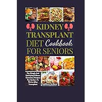 Kidney Transplant Diet Cookbook For Seniors: The Simple And Satisfying Kidney-Conscious Recipes For Seniors To Thrive After Transplant (Mouthwatering Recipes For Kidney Transplant Recipient) Kidney Transplant Diet Cookbook For Seniors: The Simple And Satisfying Kidney-Conscious Recipes For Seniors To Thrive After Transplant (Mouthwatering Recipes For Kidney Transplant Recipient) Paperback Kindle Hardcover