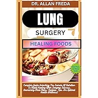 LUNG SURGERY HEALING FOODS: Complete Guide Unlocking The Secrets Of Nutrition To Rapid Healing After Surgery Success, Nourishing Meal Plans, Recipes, Tips For Optimal Health Wellness) LUNG SURGERY HEALING FOODS: Complete Guide Unlocking The Secrets Of Nutrition To Rapid Healing After Surgery Success, Nourishing Meal Plans, Recipes, Tips For Optimal Health Wellness) Kindle Paperback