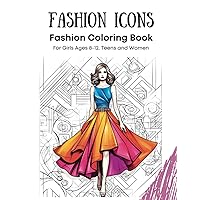 Fashion Icons - Fashion Coloring Book for For Girls Ages 8-12, Teens and Women: 50 Awesome Fashion Coloring Pages for Kids and Adults: A Mix of Modern ... Coloring Books for Girls, Teens, and Women)