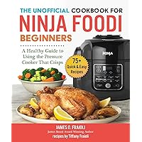 The Unofficial Cookbook for Ninja Foodi Beginners: A Healthy Guide to Using the Pressure Cooker That Crisps