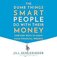 The Dumb Things Smart People Do with Their Money: Thirteen Ways to Right Your Financial Wrongs The Dumb Things Smart People Do with Their Money: Thirteen Ways to Right Your Financial Wrongs Audible Audiobook Paperback Kindle Hardcover