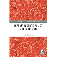 Infrastructure Policy and Inequality (Routledge Studies in Development Economics) Infrastructure Policy and Inequality (Routledge Studies in Development Economics) Kindle Hardcover