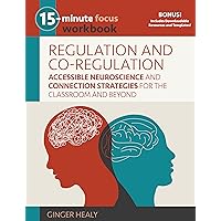 15-Minute Focus: Regulation and Co-Regulation Workbook: Accessible Neuroscience and Connection Strategies for the Classroom and Beyond 15-Minute Focus: Regulation and Co-Regulation Workbook: Accessible Neuroscience and Connection Strategies for the Classroom and Beyond Paperback