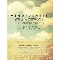 Mindfulness Skills Workbook for Clinicians & Clients: 111 Tools, Techniques, Activities & Worksheets