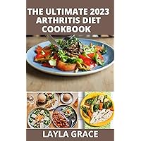 The Ultimate 2023 Arthritis Diet Cookbook: 100+Nutrition Anti-Inflammatory Recipes to Manage Symptoms, Guide to Fight Osteoarthritis Pain and for an Active Life The Ultimate 2023 Arthritis Diet Cookbook: 100+Nutrition Anti-Inflammatory Recipes to Manage Symptoms, Guide to Fight Osteoarthritis Pain and for an Active Life Kindle Paperback