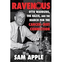 Ravenous: Otto Warburg, the Nazis, and the Search for the Cancer-Diet Connection Ravenous: Otto Warburg, the Nazis, and the Search for the Cancer-Diet Connection Hardcover Audible Audiobook Kindle Paperback