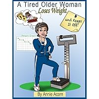 A Tired Older Woman: Loses Weight and Keeps It Off! A Tired Older Woman: Loses Weight and Keeps It Off! Kindle Audible Audiobook Paperback