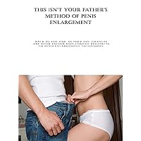 This Isn't Your Father's Method of Penis Enlargement: Back in the day, as they say, chances are your father had limited resources to penis enlargement techniques. This Isn't Your Father's Method of Penis Enlargement: Back in the day, as they say, chances are your father had limited resources to penis enlargement techniques. Kindle Paperback
