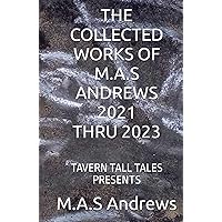 THE COLLECTED WORKS OF M.A.S ANDREWS 2021 & 2023: TAVERN TALL TALES PRESENTS THE COLLECTED WORKS OF M.A.S ANDREWS 2021 & 2023: TAVERN TALL TALES PRESENTS Hardcover Kindle Paperback