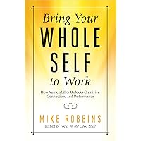 Bring Your Whole Self to Work: How Vulnerability Unlocks Creativity, Connection, and Performance Bring Your Whole Self to Work: How Vulnerability Unlocks Creativity, Connection, and Performance Paperback Kindle Audible Audiobook Hardcover