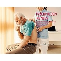 Tuberculosis Remedy: Comprehensive Guide to Tuberculosis Treatment Tuberculosis Remedy: Comprehensive Guide to Tuberculosis Treatment Kindle Paperback