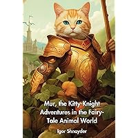 Mur, the Kitty-Knight Adventures in the Fairy-Tale Animal World: Illustrated children book for aged 5 to 12 years, about Friendship and Kindness.