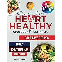Super-Easy Heart Healthy Cookbook for Beginners: 2000 Days of Wholesome, Low Sodium and Low-Fat Recipes with Comprehensive Meal Plans for Blood Pressure, High-Cholesterol, and Body Weight Control Super-Easy Heart Healthy Cookbook for Beginners: 2000 Days of Wholesome, Low Sodium and Low-Fat Recipes with Comprehensive Meal Plans for Blood Pressure, High-Cholesterol, and Body Weight Control Paperback Kindle