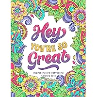 Hey You're So Great: Inspirational and Motivational Coloring Book. Positive Quotes and Stress Relief for Adults. Hey You're So Great: Inspirational and Motivational Coloring Book. Positive Quotes and Stress Relief for Adults. Paperback