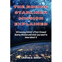 The Boeing Starliner Mission Explained: Witnessing NASA's First Crewed Boeing Mission and what you need to know about it The Boeing Starliner Mission Explained: Witnessing NASA's First Crewed Boeing Mission and what you need to know about it Paperback Kindle Hardcover