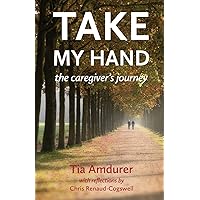 Take My Hand: the caregiver's journey Take My Hand: the caregiver's journey Paperback Kindle