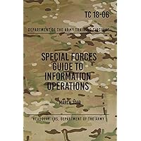 TC 18-06 Special Forces Guide to Information Operations: March 2013 TC 18-06 Special Forces Guide to Information Operations: March 2013 Paperback