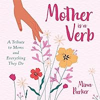 Mother Is a Verb: A Tribute to Moms and Everything They Do Mother Is a Verb: A Tribute to Moms and Everything They Do Kindle Hardcover
