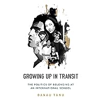 Growing Up in Transit: The Politics of Belonging at an International School Growing Up in Transit: The Politics of Belonging at an International School Paperback Kindle Hardcover