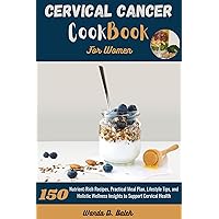 Cervical Cancer Cookbook for Women: 150 Nutrient-Rich Recipes, Practical Meal Plan, Lifestyle Tips, and Holistic Wellness Insights to Support Cervical Health (Nourishing Her Wellness 3) Cervical Cancer Cookbook for Women: 150 Nutrient-Rich Recipes, Practical Meal Plan, Lifestyle Tips, and Holistic Wellness Insights to Support Cervical Health (Nourishing Her Wellness 3) Kindle Paperback