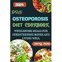 The Osteoporosis Diet Cookbook: Wholesome Meals for Strengthening Bones and Living Well The Osteoporosis Diet Cookbook: Wholesome Meals for Strengthening Bones and Living Well Kindle Paperback
