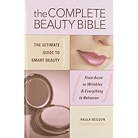 The Complete Beauty Bible: The Ultimate Guide to Smart Beauty The Complete Beauty Bible: The Ultimate Guide to Smart Beauty Hardcover