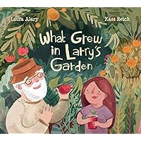What Grew in Larry's Garden What Grew in Larry's Garden Hardcover Kindle