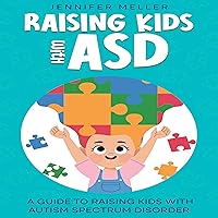 Raising Kids with ASD: A Guide to Raising Kids with Autism Spectrum Disorder Raising Kids with ASD: A Guide to Raising Kids with Autism Spectrum Disorder Audible Audiobook Kindle Paperback