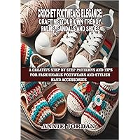 CROCHET FOOTWEARS ELEGANCE: CRAFTING YOUR OWN TRENDY PALMS, SANDALS AND SHOES: A CREATIVE STEP BY STEP PATTERNS AND TIPS FOR FASHIONABLE FOOTWEARS AND STYLISH HAND ACCESSORIES CROCHET FOOTWEARS ELEGANCE: CRAFTING YOUR OWN TRENDY PALMS, SANDALS AND SHOES: A CREATIVE STEP BY STEP PATTERNS AND TIPS FOR FASHIONABLE FOOTWEARS AND STYLISH HAND ACCESSORIES Kindle Paperback