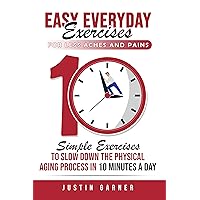 Easy Everyday Exercises: for Less Aches and Pains Easy Everyday Exercises: for Less Aches and Pains Kindle Paperback