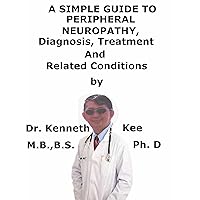 A Simple Guide To Peripheral Neuropathy, Diagnosis, Treatment And Related Conditions (A Simple Guide to Medical Conditions) A Simple Guide To Peripheral Neuropathy, Diagnosis, Treatment And Related Conditions (A Simple Guide to Medical Conditions) Kindle