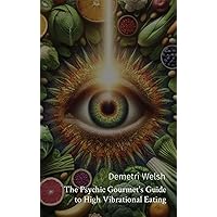 The Psychic Gourmet's Guide to High Vibrational Eating The Psychic Gourmet's Guide to High Vibrational Eating Hardcover