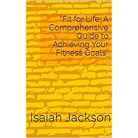 “Fit for Life: A Comprehensive Guide to Achieving Your Fitness Goals” (Series: “Fit for Life: A Comprehensive Guide to Achieving Your Fitness Goals” Part 1)