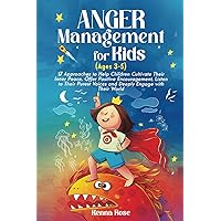 Anger Management for Kids (Ages 3 - 5): 17 Approaches to Help Children Cultivate Their Inner Peace, Offer Positive Encouragement, Listen to Their Purest Voices and Deeply Engage with Their World