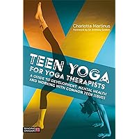 Teen Yoga For Yoga Therapists: A Guide to Development, Mental Health and Working with Common Teen Issues Teen Yoga For Yoga Therapists: A Guide to Development, Mental Health and Working with Common Teen Issues Paperback Kindle