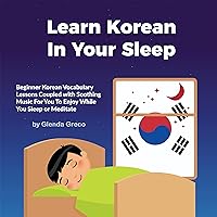 Learn Korean in Your Sleep: Beginner Korean Vocabulary Lessons Coupled with Soothing Music for You to Enjoy While You Sleep or Meditate: Learn a New Language While You Sleep Learn Korean in Your Sleep: Beginner Korean Vocabulary Lessons Coupled with Soothing Music for You to Enjoy While You Sleep or Meditate: Learn a New Language While You Sleep Audible Audiobook Kindle