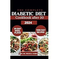 The Complete Diabetic Diet Cookbook After 50 2024: 1800 Day Delicious & Healthy Meals for Managing Type 1 and Type 2 Diabetes, Prediabetes, and Newly ... Plans, Tasty Low-Carb and Low-Sugar Recipes
