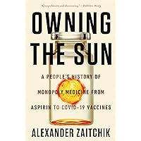 Owning the Sun: A People's History of Monopoly Medicine from Aspirin to Covid-19 Vaccines Owning the Sun: A People's History of Monopoly Medicine from Aspirin to Covid-19 Vaccines Paperback Audible Audiobook Kindle Hardcover Audio CD